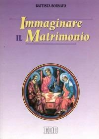 Immaginare il matrimonio - Battista Borsato - Libro EDB 2000, Spiritualità coniugale | Libraccio.it