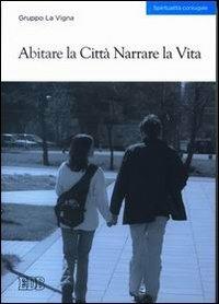 Abitare la città narrare la vita  - Libro EDB 2006, Spiritualità coniugale | Libraccio.it