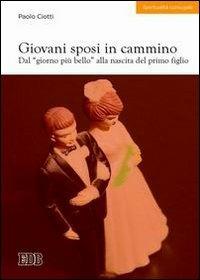 Giovani sposi in cammino. Dal «giorno più bello» alla nascita del primo figlio - Paolo Ciotti - Libro EDB 2006, Spiritualità coniugale | Libraccio.it