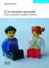 L'avventura sponsale. Linee di pastorale coniugale e familiare - Battista Borsato - Libro EDB 2006, Spiritualità coniugale | Libraccio.it