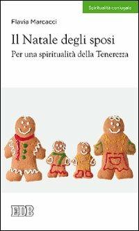 Il Natale degli sposi. Per una spiritualità della tenerezza - Flavia Marcacci - Libro EDB 2012, Spiritualità coniugale | Libraccio.it
