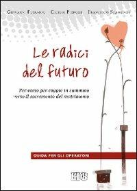 Le radici del futuro. Per-corso per coppie in cammino verso il sacramento del matrimonio. Guida per gli operatori - Giovanni Ferrario, Cecilia Pirrone, Francesco Scanziani - Libro EDB 2012, Spiritualità coniugale | Libraccio.it