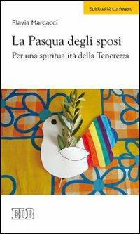 La Pasqua degli sposi. Per una spiritualità della tenerezza - Flavia Marcacci - Libro EDB 2013, Spiritualità coniugale | Libraccio.it