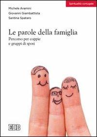 Le parole della famiglia. Percorso per coppie e gruppi di sposi - Michele Aramini, Giovanni Giambattista, Santina Spataro - Libro EDB 2013, Spiritualità coniugale | Libraccio.it
