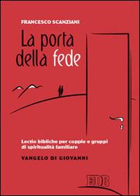 La porta della fede. Lectio bibliche per coppie e gruppi di spiritualità familiare. Vangelo di Giovanni - Francesco Scanziani - Libro EDB 2014, Spiritualità coniugale | Libraccio.it