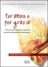 Per amore e per grazia. Per-corso per coppie in cammino verso il sacramento del matrimonio. Guida per gli operatori