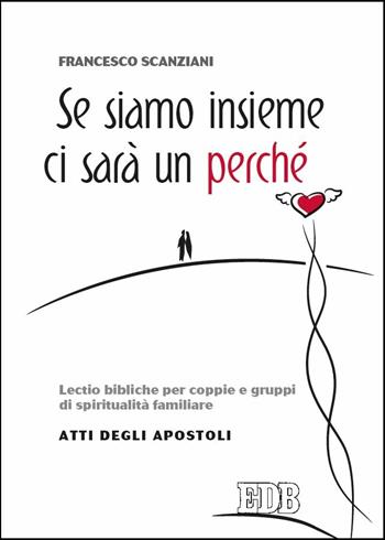Se siamo insieme ci sarà un perché. Lectio bibliche per coppie e gruppi di spiritualità familiare. Atti degli apostoli - Francesco Scanziani - Libro EDB 2016, Spiritualità coniugale | Libraccio.it