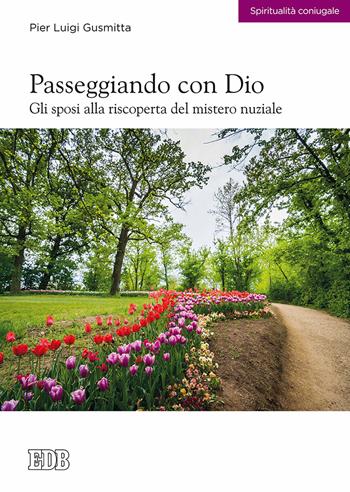 Passeggiando con Dio. Gli sposi alla riscoperta del mistero nuziale - Pier Luigi Gusmitta - Libro EDB 2017, Spiritualità coniugale | Libraccio.it