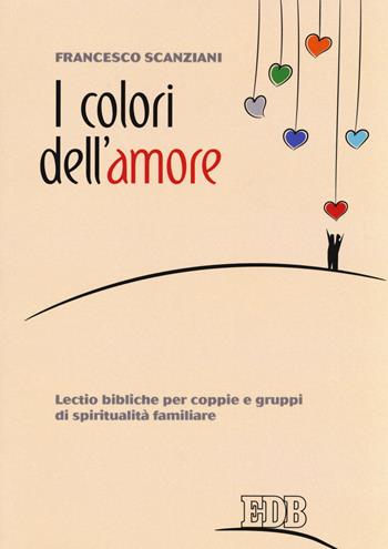 I colori dell'amore. Lectio bibliche per coppie e gruppi di spiritualità familiare - Francesco Scanziani - Libro EDB 2018, Spiritualità coniugale | Libraccio.it