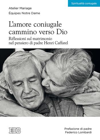 L'amore coniugale. Cammino verso Dio. Riflessioni sul matrimonio nel pensiero di padre Henri Caffarel  - Libro EDB 2019, Spiritualità coniugale | Libraccio.it