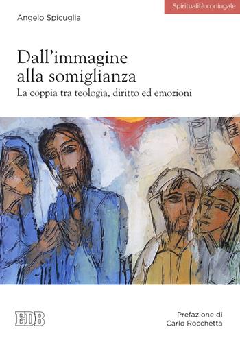 Dall’immagine alla somiglianza. La coppia tra teologia, diritto ed emozioni - Angelo Spicuglia - Libro EDB 2021, Spiritualità coniugale | Libraccio.it