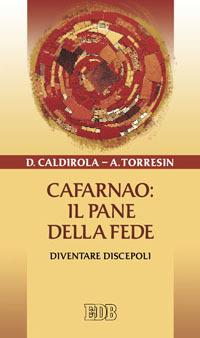 Cafarnao: il pane della fede. Diventare discepoli - Davide Caldirola, Antonio Torresin - Libro EDB 2011, Cammini di chiesa | Libraccio.it