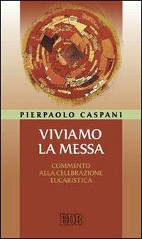 Viviamo la messa. Commento alla celebrazione eucaristica - Pierpaolo Caspani - Libro EDB 2012, Cammini di chiesa | Libraccio.it