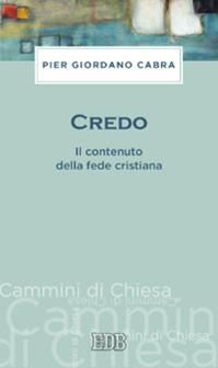Credo. Il contenuto della fede cristiana - Pier Giordano Cabra - Libro EDB 2014, Cammini di chiesa | Libraccio.it
