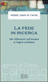 La fede in ricerca. Sei riflessioni sull'essere e l'agire cristiano - John de Taizé - Libro EDB 2014, Cammini di chiesa | Libraccio.it
