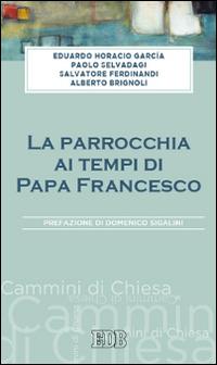 La parrocchia ai tempi di papa Francesco - Eduardo Horacio Garcìa, Paolo Salvadagi, Salvatore Ferdinandi - Libro EDB 2014, Cammini di chiesa | Libraccio.it