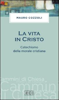 La vita in Cristo. Catechismo della morale cristiana - Mauro Cozzoli - Libro EDB 2014, Cammini di chiesa | Libraccio.it