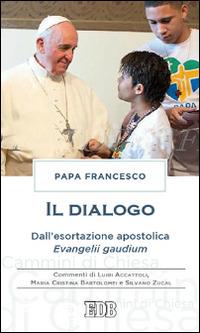 Il dialogo. Dall'esortazione apostolica. Evangelii gaudium. Commenti di Luigi Accattoli, Maria Cristina Bartolomei e Silvano Zucal - Francesco (Jorge Mario Bergoglio) - Libro EDB 2015, Cammini di chiesa | Libraccio.it