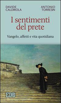 I sentimenti del prete. Vangelo, affetti e vita quotidiana - Davide Caldirola, Antonio Torresin - Libro EDB 2014, Cammini di chiesa | Libraccio.it