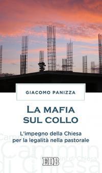 La mafia sul collo. L'impegno della Chiesa per la legalità nella pastorale - Giacomo Panizza - Libro EDB 2014, Cammini di chiesa | Libraccio.it