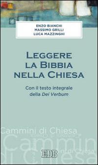 Leggere la Bibbia nella Chiesa. Con il testo integrale Dei Verbum - Enzo Bianchi, Massimo Grilli, Luca Mazzinghi - Libro EDB 2015, Cammini di chiesa | Libraccio.it