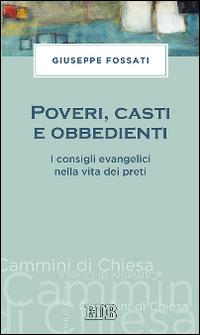 Poveri, casti e obbedienti. I consigli evangelici nella vita dei preti - Giuseppe Fossati - Libro EDB 2015, Cammini di chiesa | Libraccio.it