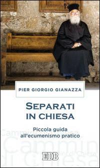 Separati in Chiesa. Piccola guida all'ecumenismo pratico - Pier Giorgio Gianazza - Libro EDB 2015, Cammini di chiesa | Libraccio.it