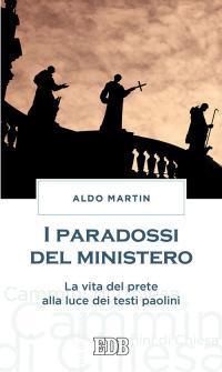 I paradossi del ministero. La vita del prete alla luce dei testi paolini - Aldo Martin - Libro EDB 2016, Cammini di chiesa | Libraccio.it
