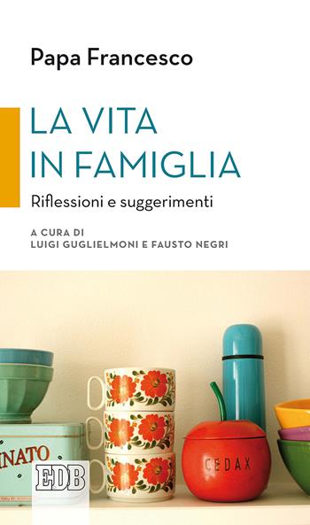 La vita in famiglia. Riflessioni e suggerimenti - Francesco (Jorge Mario Bergoglio) - Libro EDB 2019, Cammini di chiesa | Libraccio.it