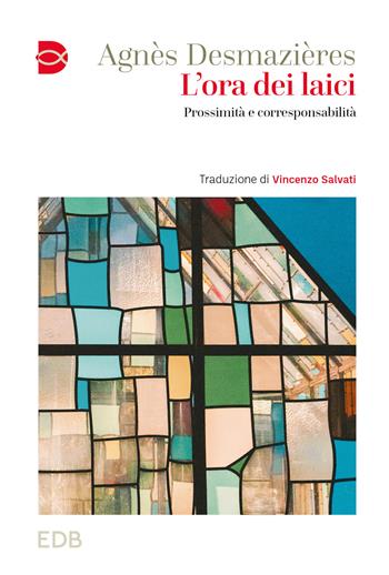 L'ora dei laici. Prossimità e corresponsabilità - Agnès Desmazieres - Libro EDB 2023, Cammini di chiesa | Libraccio.it