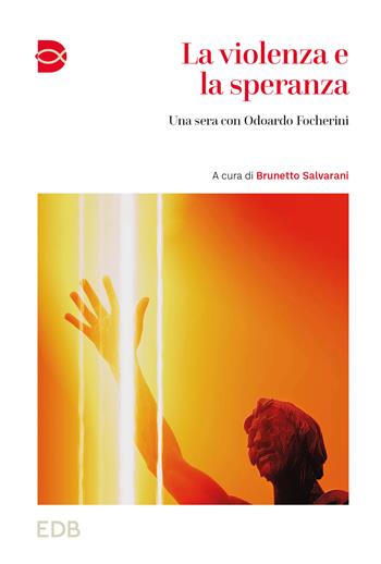 La violenza e la speranza. Una sera con Odoardo Focherini  - Libro EDB 2024, Cammini di chiesa | Libraccio.it