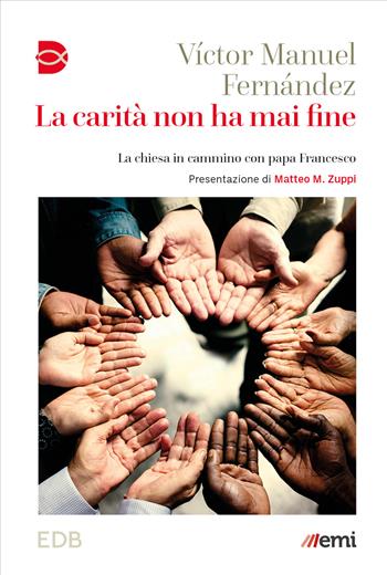 La carità non ha mai fine. La chiesa in cammino con papa Francesco - Víctor Manuel Fernández - Libro EDB 2024, Cammini di chiesa | Libraccio.it