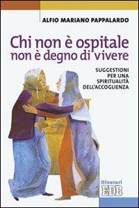 Chi non è ospitale non è degno di vivere. Suggestioni per una spiritualità dell'accoglienza - Alfio M. Pappalardo - Libro EDB 2011, Itinerari | Libraccio.it