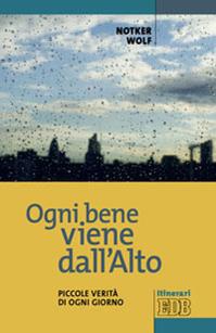 Ogni bene viene dall'alto. Piccole verità di ogni giorno - Notker Wolf - Libro EDB 2012, Itinerari | Libraccio.it