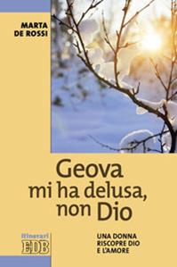 Geova mi ha delusa, non Dio. Una donna riscopre Dio e l'amore - Marta De Rossi - Libro EDB 2012, Itinerari | Libraccio.it