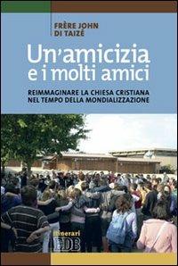 Un'amicizia e i molti amici. Reimmaginare la Chiesa cristiana nel tempo della mondializzazione - John de Taizé - Libro EDB 2012, Itinerari | Libraccio.it