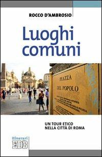 Luoghi comuni. Un tour etico nella città di Roma - Rocco D'Ambrosio - Libro EDB 2013, Itinerari | Libraccio.it