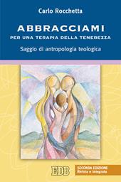 Abbracciami. Per una terapia della tenerezza. Saggio di antropologia teologica