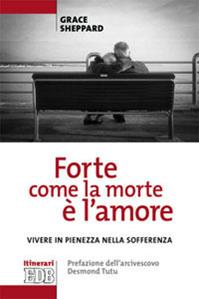 «Forte come la morte è l'amore». Vivere con pienezza nella sofferenza - Grace Sheppard - Libro EDB 2013, Itinerari | Libraccio.it