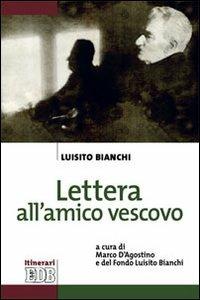 Lettera all'amico vescovo - Luisito Bianchi - Libro EDB 2013, Itinerari | Libraccio.it