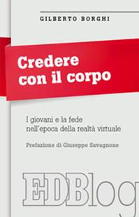 Credere con il corpo. I giovani e la fede nell'epoca della realtà virtuale - Gilberto Borghi - Libro EDB 2014, Itinerari | Libraccio.it