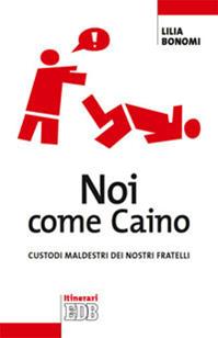 Noi come Caino. Custodi maldestri dei nostri fratelli - Lilia Bonomi - Libro EDB 2014, Itinerari | Libraccio.it