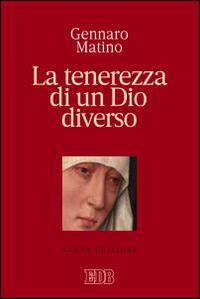 La tenerezza di un Dio diverso - Gennaro Matino - Libro EDB 2015, Itinerari | Libraccio.it