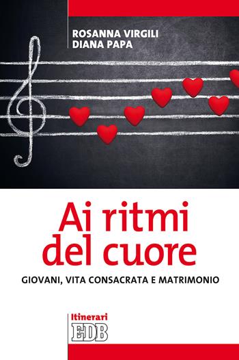 Ai ritmi del cuore. Giovani, vita consacrata e matrimonio - Rosanna Virgili, Diana Papa - Libro EDB 2018, Itinerari | Libraccio.it