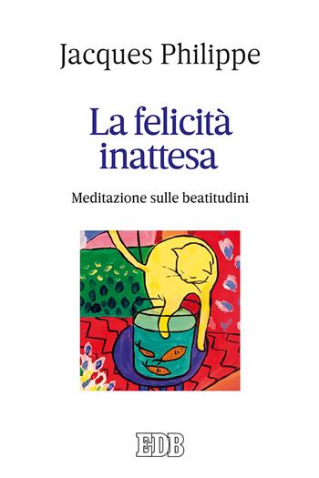 La felicità inattesa. Meditazione sulle beatitudini - Jacques Philippe - Libro EDB 2018, Itinerari | Libraccio.it