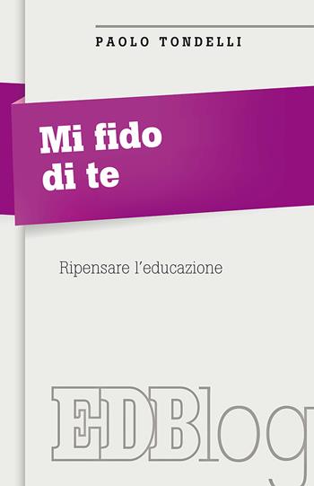 Mi fido di te. Ripensare l'educazione - Paolo Tondelli - Libro EDB 2018, Itinerari | Libraccio.it