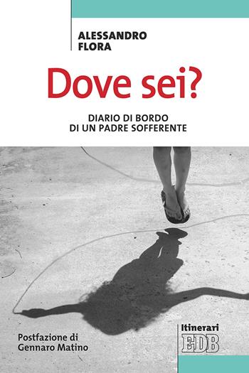 Dove sei? Diario di bordo di un padre sofferente - Alessandro Flora - Libro EDB 2018, Itinerari | Libraccio.it