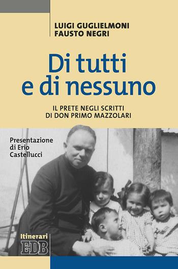 Di tutti e di nessuno. Il prete negli scritti di don Primo Mazzolari - Luigi Guglielmoni, Fausto Negri - Libro EDB 2018, Itinerari | Libraccio.it