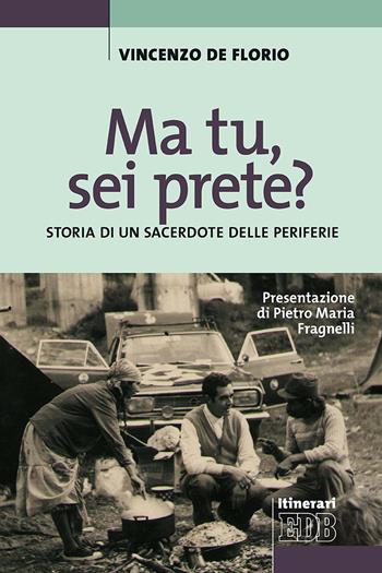 Ma tu, sei prete? Storia di un sacerdote delle periferie - Vincenzo De Florio - Libro EDB 2019, Itinerari | Libraccio.it