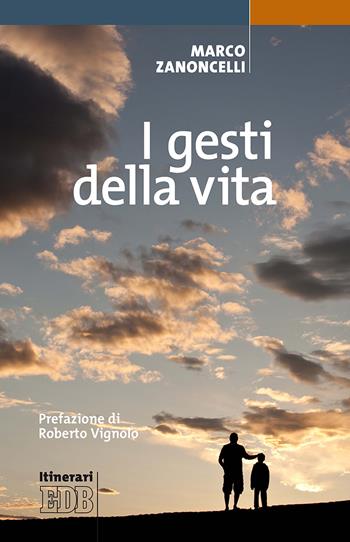 I gesti della vita - Marco Zanoncelli - Libro EDB 2019, Itinerari | Libraccio.it